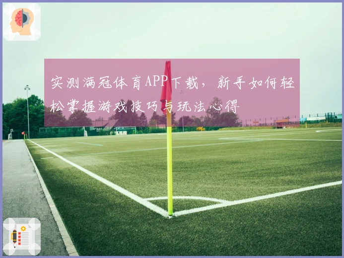 实测满冠体育APP下载，新手如何轻松掌握游戏技巧与玩法心得
